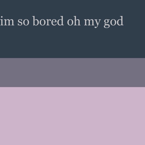 im so bored oh my god - AZALI