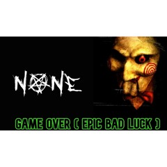 GAME OVER (EPIC BAD LUCK)