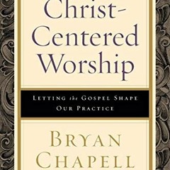 VIEW KINDLE PDF EBOOK EPUB Christ-Centered Worship: Letting the Gospel Shape Our Practice by  Bryan