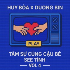 Tâm Sự Cùng Cậu Bé See Tình Vol 4 - Huy Bòa X Dương Bin