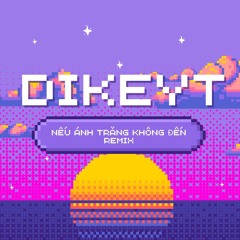 Nếu ánh trăng không đến Remix | DikeyT