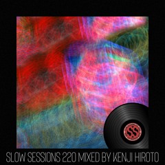 Slow Sessions 220 Mixed by Kenji Hiroto (ZA)