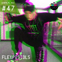420FM.PL MIX #47 Flex Pistols