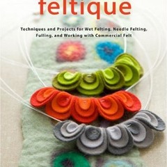 GET [EBOOK EPUB KINDLE PDF] Feltique: Techniques and Projects for Wet Felting, Needle