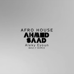 Afro House - Ahmed Saad - Aleky Eyoun - (BAVLY REMIX) احمد سعد - عليكي عيون