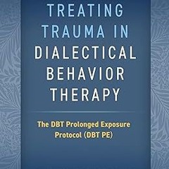 #@ Treating Trauma in Dialectical Behavior Therapy: The DBT Prolonged Exposure Protocol (DBT PE