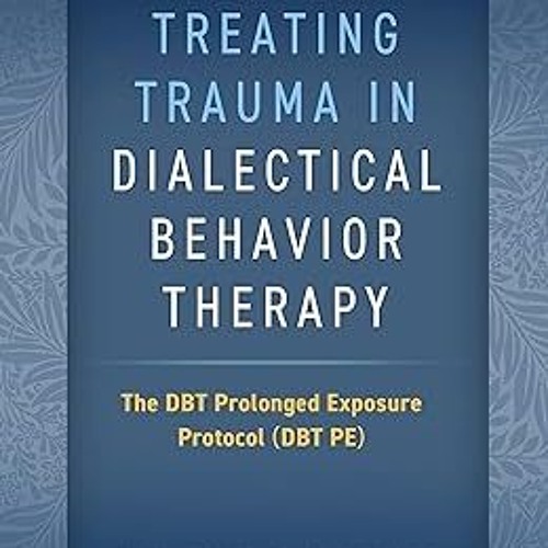 #@ Treating Trauma in Dialectical Behavior Therapy: The DBT Prolonged Exposure Protocol (DBT PE