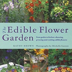 ACCESS [EPUB KINDLE PDF EBOOK] The Edible Flower Garden: From Garden to Kitchen: Choosing, Growing a