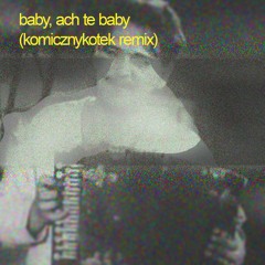 Baby, Ach Te Baby (komicznykotek remix)