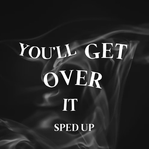 You’ll get over it - xeni (sped up)