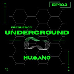 Frequency Underground | Episode 103 | Humano [deep house]