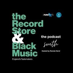 The Record Store & Black Music: Englands Tastemakers - The Podcast Episode 2 - South