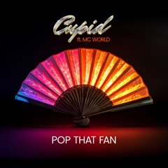 Cupid ft. MC World-Pop That Fan