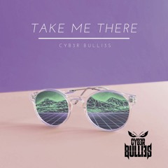 CYB3R BULLI3S - TAKE ME THERE