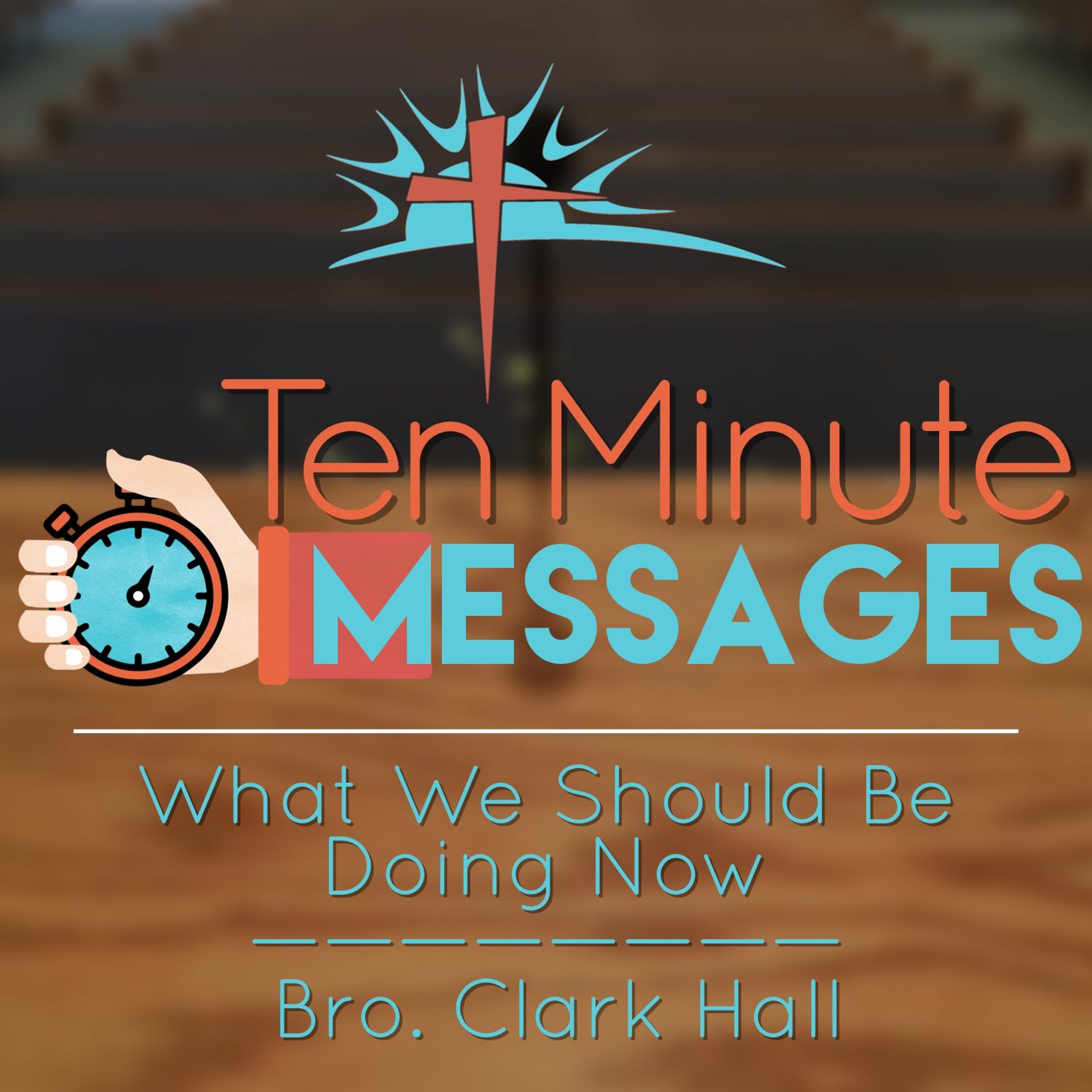 Wednesday 10 | What We Should Be Doing Now - Bro. Clark Hall episode artwork