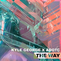 Kyle George X AdotC - The Way (FREE DOWNLOAD)