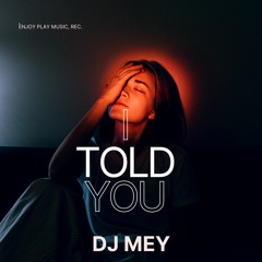 I Told You- DJ MEY