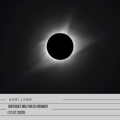 Kari Long - Birthday Mix For Dj Grower (12.07.2025)