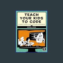 {PDF} 💖 Teach Your Kids to Code: A Parent-Friendly Guide to Python Programming     Paperback – Apr