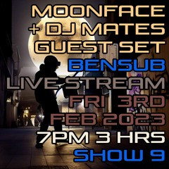 SHOW 9 MOONFACE + DJ Mates Bensub Feb 2023