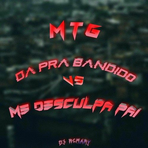 MTG - DA PRA BANDIDO vs ME DESCULPA PAI - DJ MEHARY (Ft. MC Saci, MC Brenda, MC Bruna Alves, MC Gw)