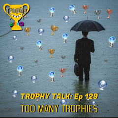 Trophy Talk Podcast - Episode 129: Too Many Trophies