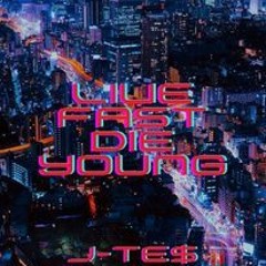 (J - Te$) Live Fast Die Young