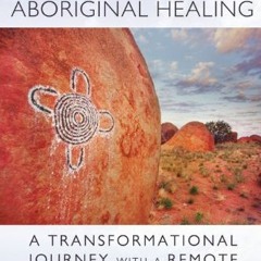 READ KINDLE PDF EBOOK EPUB Secrets of Aboriginal Healing: A Physicist's Journey with a Remote Austra