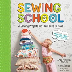 View [EPUB KINDLE PDF EBOOK] Sewing School ®: 21 Sewing Projects Kids Will Love to Ma