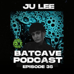 BatCave Podcast 035 by JU LEE