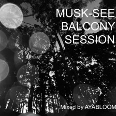 MUSK-SEE BALCONY SESSION - 3hrs - 116-123bpm Mixed by AYABLOOM