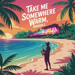 Take Me Somewhere Warm Version 2