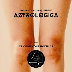 ASTROLÓGICA · Cry for your Rodillas · Semana del 19 al 25 de Febrero 2024