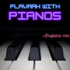FLAVAAH WITH PIANOS( AMAPIANO mix)