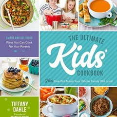 DOWNLOAD [PDF] The Ultimate Kids Cookbook: One-Pot Meals Your Whole Family Will