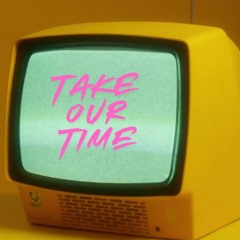 TAKE OUR TIME