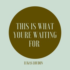This is What You're Waiting for