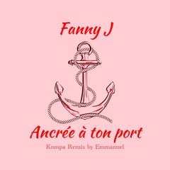 Fanny J - Ancrée À Ton Port (Kompa Remix by Emmanuel)