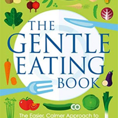 [Download] PDF ✔️ The Gentle Eating Book: The Easier, Calmer Approach to Feeding Your