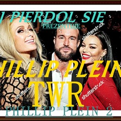TWR - PHILIPP PLEIN 2 ft.DJ PIERDOL SIE