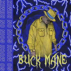 So Much Goin On REMIX - Buck Mane (Prod. By Buck Mane)