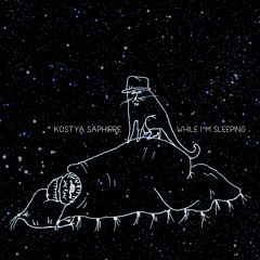 Kostya Saphirre - WHILE I'M SLEEPING