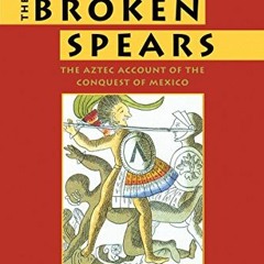 [READ] PDF EBOOK EPUB KINDLE The Broken Spears: The Aztec Account of the Conquest of Mexico by  Migu