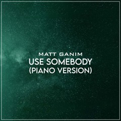 Use Somebody (Piano Version) - Matt Ganim