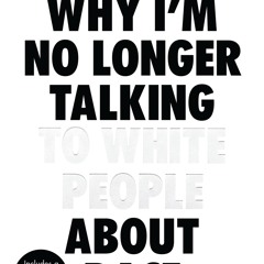 [Read] Online Why I'm No Longer Talking to White Peopl BY : Reni Eddo-Lodge