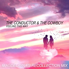 The Conductor & The Cowboy - Feeling This Way (Magdelayna's Recollection Mix)