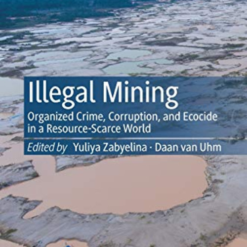 [Download] PDF 📦 Illegal Mining: Organized Crime, Corruption, and Ecocide in a Resou