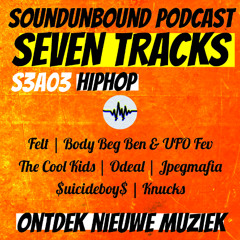 7 Tracks - Hiphop: Felt | Body Bag Ben & UFO Fev | The Cool Kids | Odeal | JPEGMAFIA | $uicideboy$ | Knucks