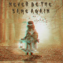 NEVER BE THE SAME AGAIN