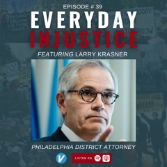 Everyday Injustice Podcast Episode 39 - Larry Krasner and the Progressive Prosecution Movement